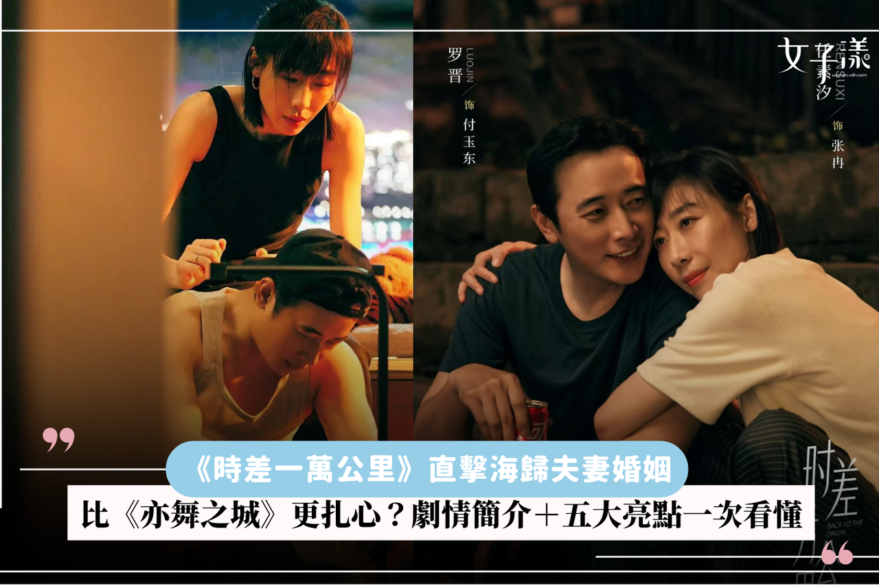 比《亦舞之城》更扎心？《時差一萬公里》直擊海歸夫妻婚姻劇情簡介＋五大亮點一次看懂| 生活娛樂| udn 女子漾